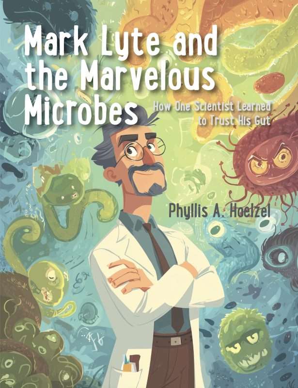 Illustrated book cover titled “Mark Lyte and the Marvelous Microbes: How One Scientist Learned to Trust His Gut” by Phyllis A. Hoelzel. The artwork shows a cartoon-style scientist wearing glasses, a lab coat, and a tie, standing with folded arms. Surrounding the scientist are colorful, whimsical microbes with expressive faces, rendered in shades of green, blue, yellow, and red. The background is filled with swirling shapes and textures suggesting an active microscopic world.