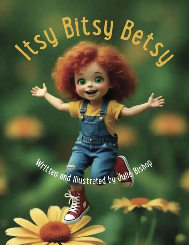 Illustrated children’s book cover titled “Itsy Bitsy Betsy,” with the title written in curved yellow letters at the top. In the center, a cartoon child with bright curly red hair and large green eyes jumps joyfully with arms stretched wide. The child wears blue denim overalls, a yellow shirt, and red high-top sneakers. The child appears to be stepping or bouncing on a large yellow flower in the foreground. The background is a softly blurred green field filled with additional yellow flowers, creating a warm, playful outdoor scene. At the bottom, curved white text reads, “Written and illustrated by Julie Bishop.”