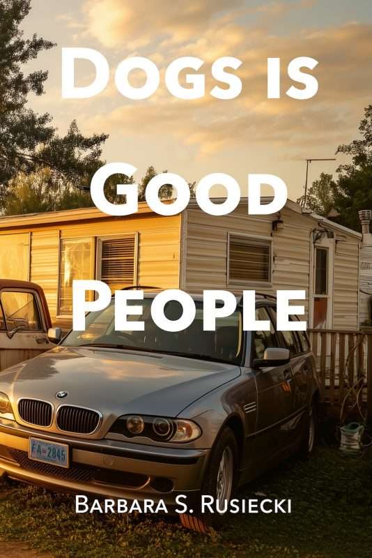 A sunlit scene shows a silver BMW sedan parked on grass in front of a small beige mobile home, with an older rust-colored vehicle partially visible beside it. Warm golden-hour light illuminates trees and a partly cloudy sky in the background. Large white text overlaid across the image reads “DOGS IS GOOD PEOPLE,” with “Barbara S. Rusiecki” in smaller text at the bottom. A small porch with a railing and household items sits to the right of the trailer.